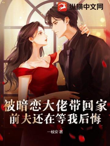 被暗恋大佬带回家,前夫还在等我后悔 被暗恋大佬带回家,前夫还在等我后悔