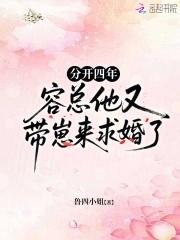 分开四年,容总他又带崽来求婚了 分开四年,容总他又带崽来求婚了